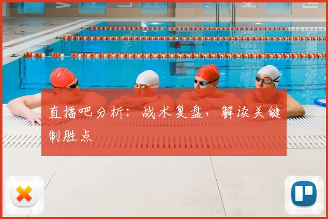 直播吧分析：战术复盘，解读关键制胜点