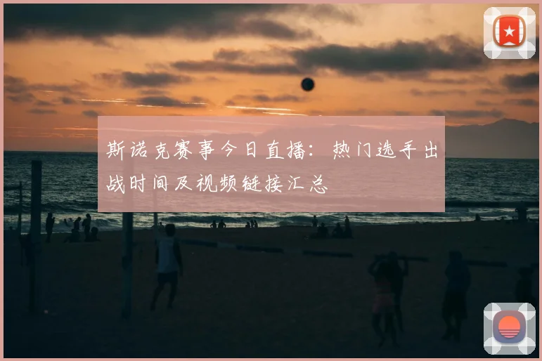 斯诺克赛事今日直播：热门选手出战时间及视频链接汇总